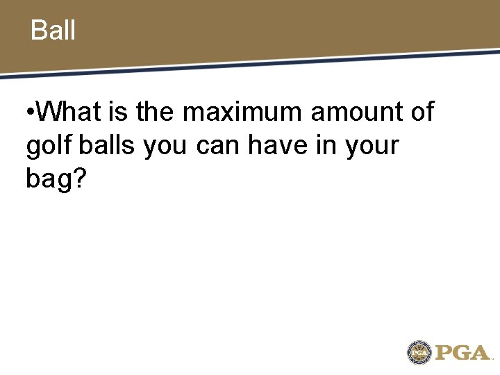 Ball • What is the maximum amount of golf balls you can have in