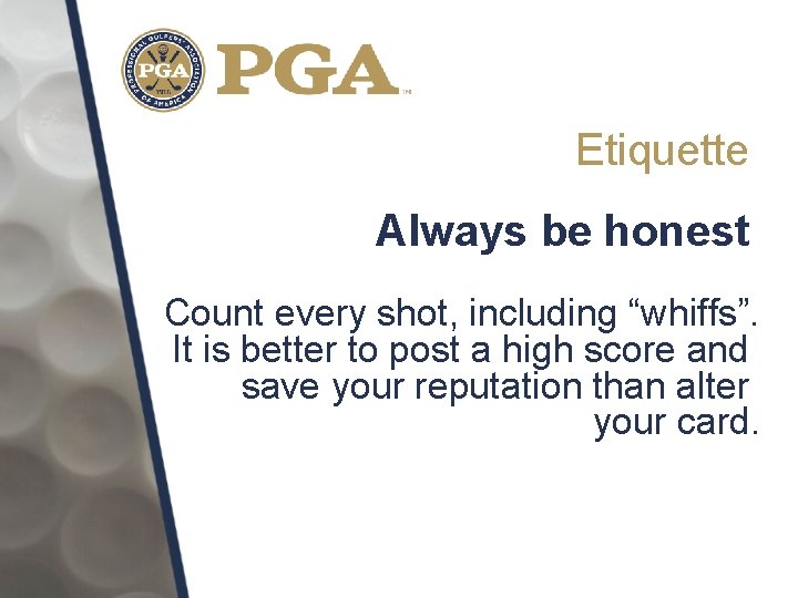 Etiquette Always be honest Count every shot, including “whiffs”. It is better to post