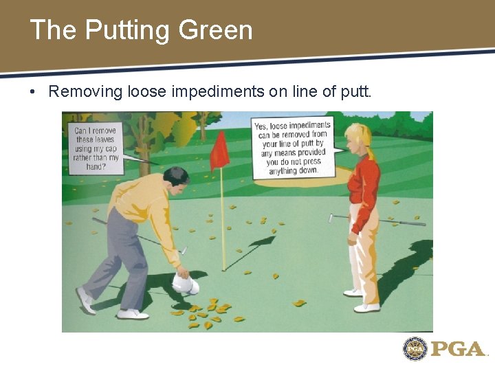 The Putting Green • Removing loose impediments on line of putt. 