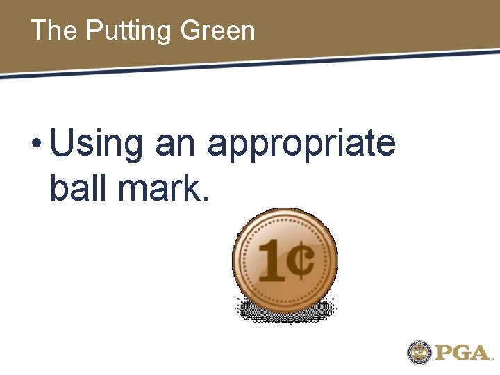 The Putting Green • Using an appropriate ball mark. 