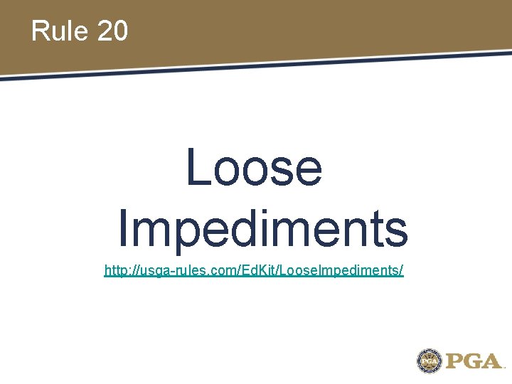 Rule 20 Loose Impediments http: //usga-rules. com/Ed. Kit/Loose. Impediments/ 