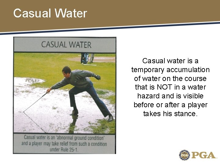 Casual Water Casual water is a temporary accumulation of water on the course that