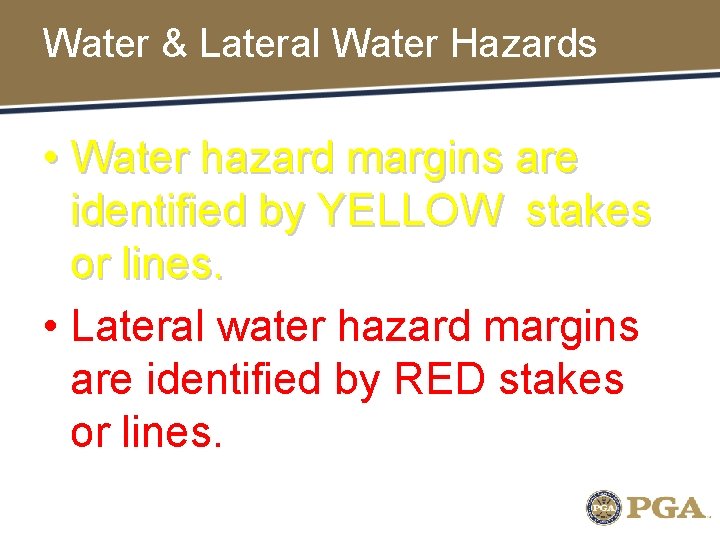 Water & Lateral Water Hazards • Water hazard margins are identified by YELLOW stakes