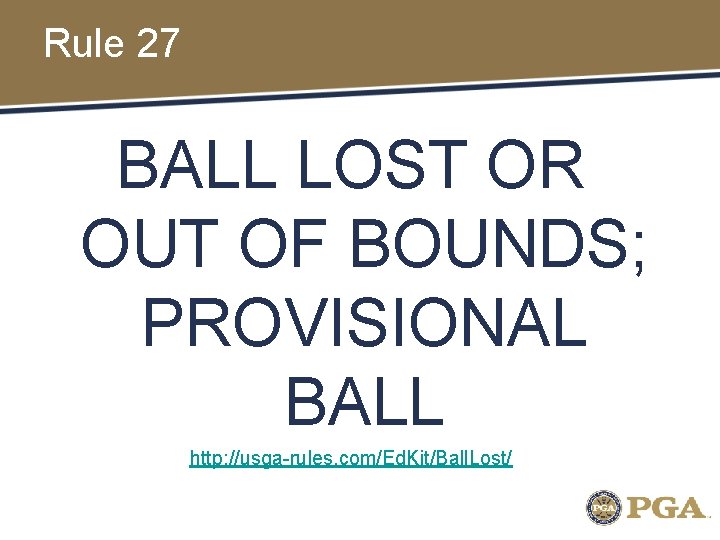 Rule 27 BALL LOST OR OUT OF BOUNDS; PROVISIONAL BALL http: //usga-rules. com/Ed. Kit/Ball.