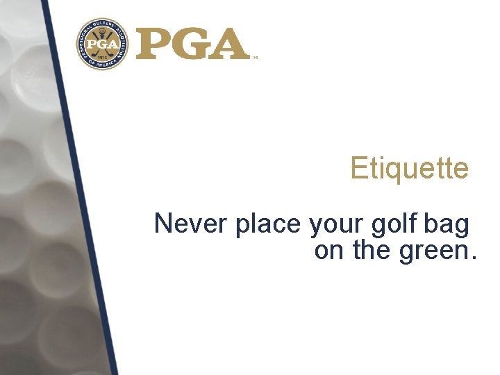 Etiquette Never place your golf bag on the green. 