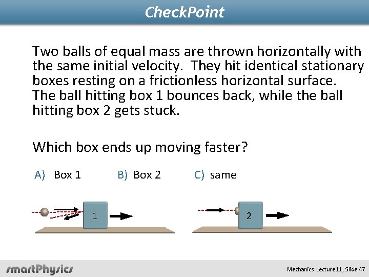 Check. Point Two balls of equal mass are thrown horizontally with the same initial