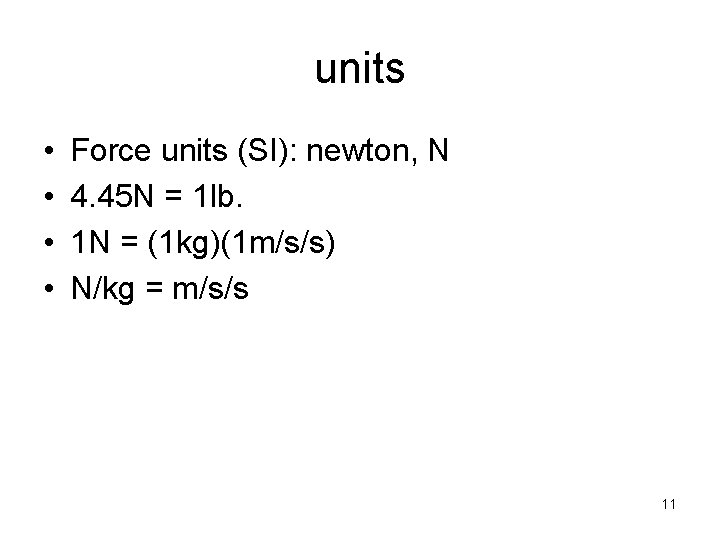 units • • Force units (SI): newton, N 4. 45 N = 1 lb.