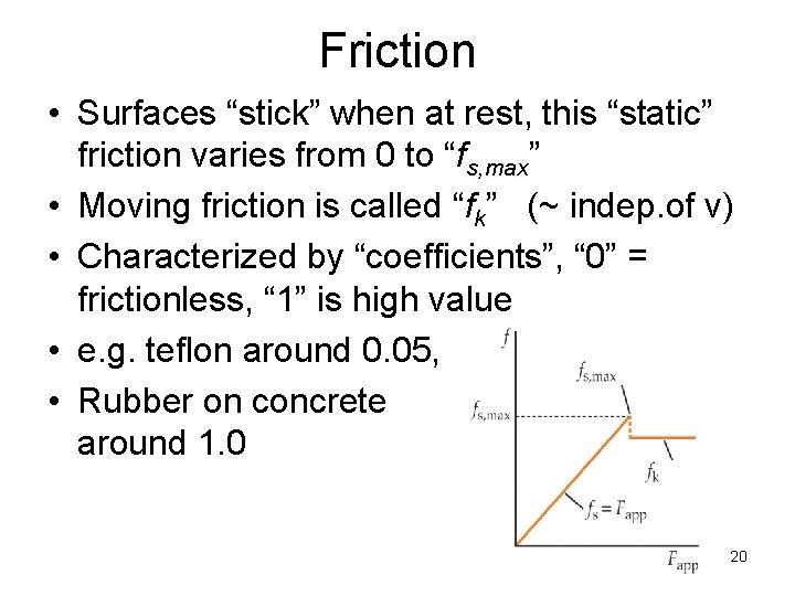 Friction • Surfaces “stick” when at rest, this “static” friction varies from 0 to