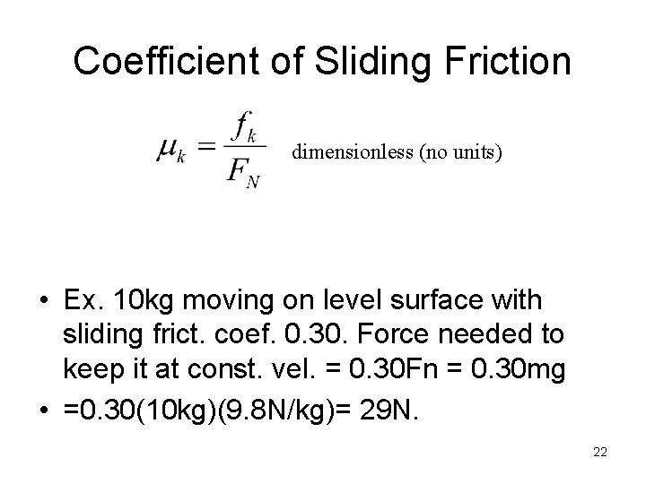 Coefficient of Sliding Friction dimensionless (no units) • Ex. 10 kg moving on level