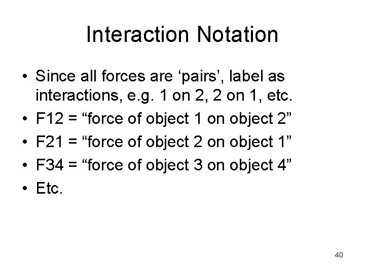 Interaction Notation • Since all forces are ‘pairs’, label as interactions, e. g. 1