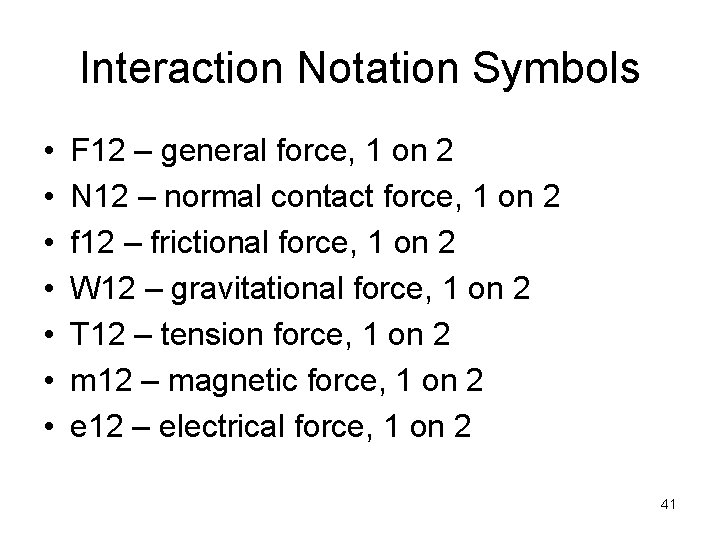 Interaction Notation Symbols • • F 12 – general force, 1 on 2 N
