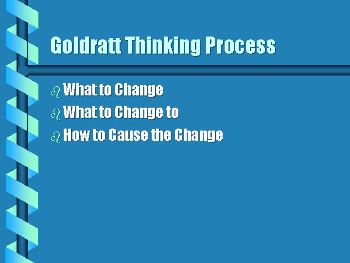 Goldratt Thinking Process b What to Change to b How to Cause the Change