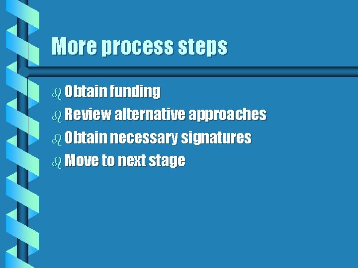 More process steps b Obtain funding b Review alternative approaches b Obtain necessary signatures