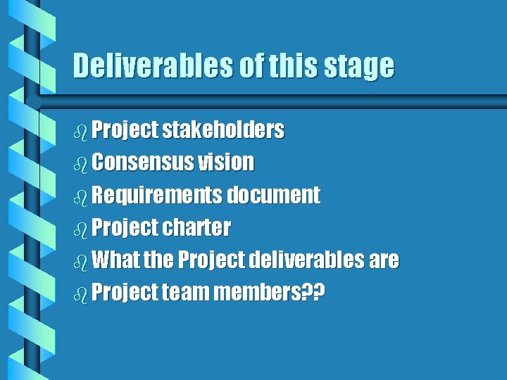 Deliverables of this stage b Project stakeholders b Consensus vision b Requirements document b