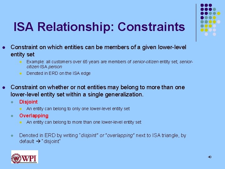 ISA Relationship: Constraints l Constraint on which entities can be members of a given