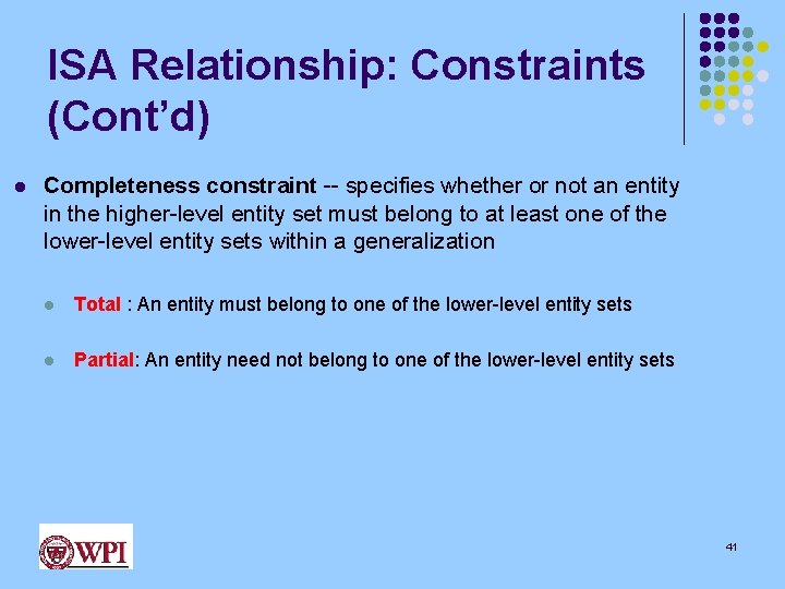 ISA Relationship: Constraints (Cont’d) l Completeness constraint -- specifies whether or not an entity