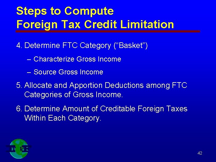 Steps to Compute Foreign Tax Credit Limitation 4. Determine FTC Category (“Basket”) – Characterize