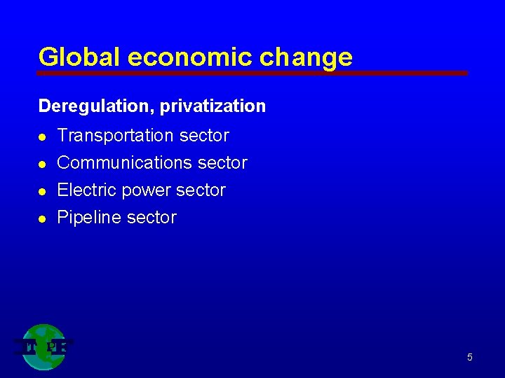 Global economic change Deregulation, privatization l Transportation sector l Communications sector Electric power sector