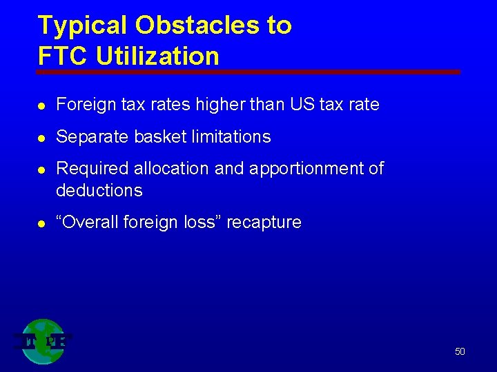 Typical Obstacles to FTC Utilization l Foreign tax rates higher than US tax rate