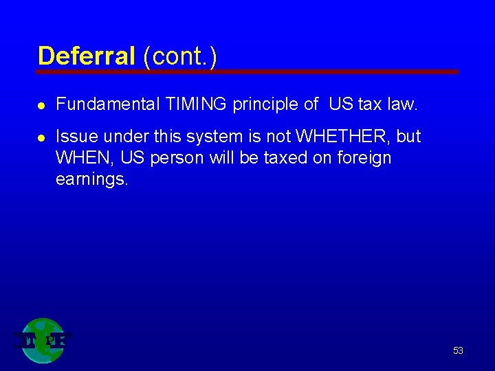 Deferral (cont. ) l Fundamental TIMING principle of US tax law. l Issue under