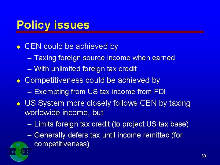 Policy issues l CEN could be achieved by – Taxing foreign source income when