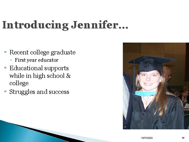 Introducing Jennifer… Recent college graduate ◦ First year educator Educational supports while in high