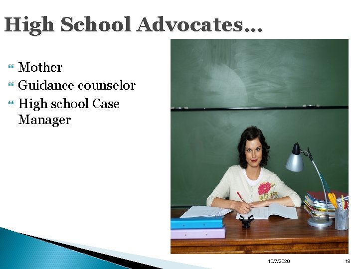 High School Advocates… Mother Guidance counselor High school Case Manager 10/7/2020 18 