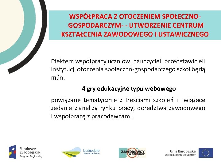 WSPÓŁPRACA Z OTOCZENIEM SPOŁECZNO GOSPODARCZYM UTWORZENIE CENTRUM KSZTAŁCENIA ZAWODOWEGO I USTAWICZNEGO Efektem współpracy uczniów,