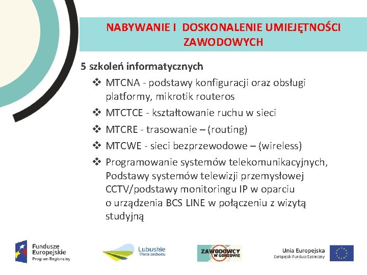 NABYWANIE I DOSKONALENIE UMIEJĘTNOŚCI ZAWODOWYCH 5 szkoleń informatycznych v MTCNA podstawy konfiguracji oraz obsługi NABYWANIE I DOSKONALENIE UMIEJĘTNOŚCI ZAWODOWYCH 5 szkoleń informatycznych v MTCNA podstawy konfiguracji oraz obsługi