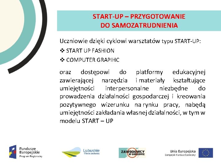 START UP – PRZYGOTOWANIE DO SAMOZATRUDNIENIA Uczniowie dzięki cyklowi warsztatów typu START UP: v START UP – PRZYGOTOWANIE DO SAMOZATRUDNIENIA Uczniowie dzięki cyklowi warsztatów typu START UP: v