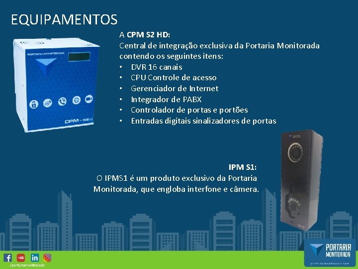 EQUIPAMENTOS A CPM S 2 HD: Central de integração exclusiva da Portaria Monitorada contendo