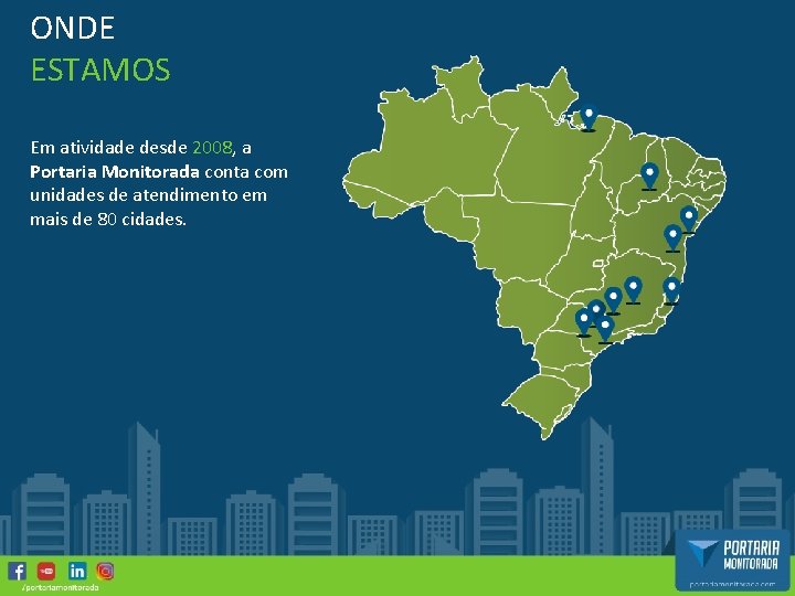 ONDE ESTAMOS Em atividade desde 2008, a Portaria Monitorada conta com unidades de atendimento