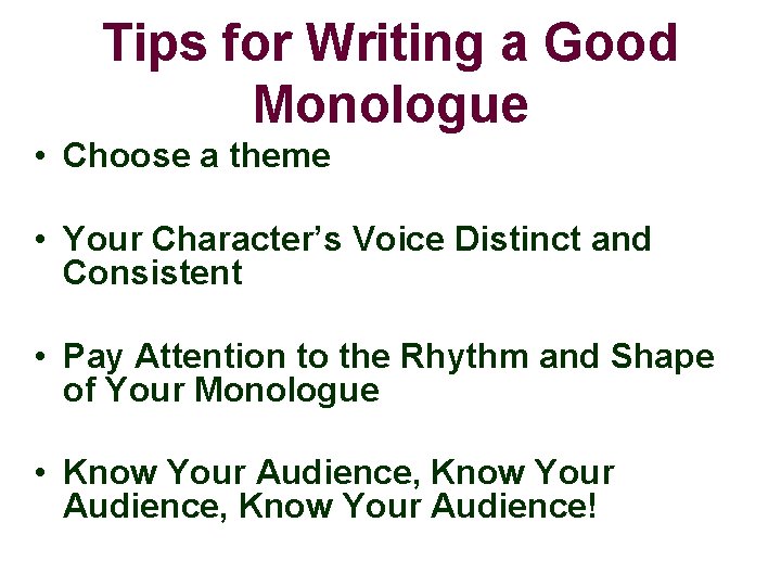 Tips for Writing a Good Monologue • Choose a theme • Your Character’s Voice Tips for Writing a Good Monologue • Choose a theme • Your Character’s Voice