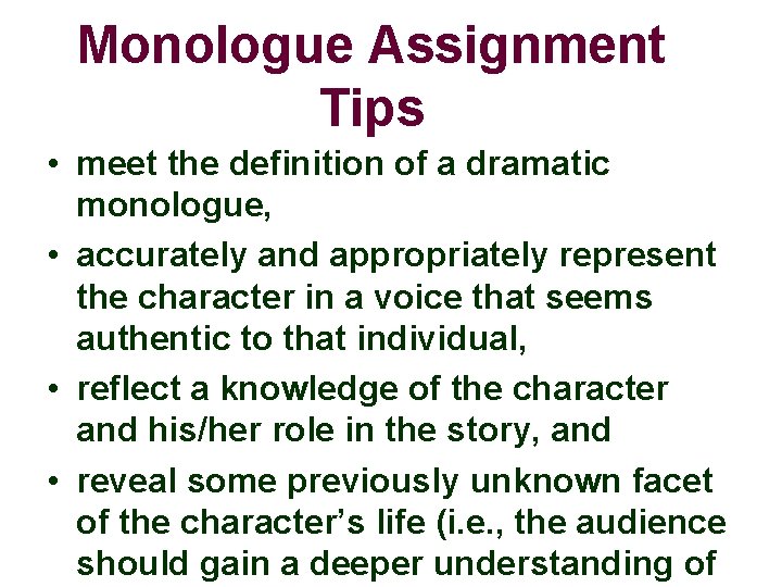 Monologue Assignment Tips • meet the definition of a dramatic monologue, • accurately and