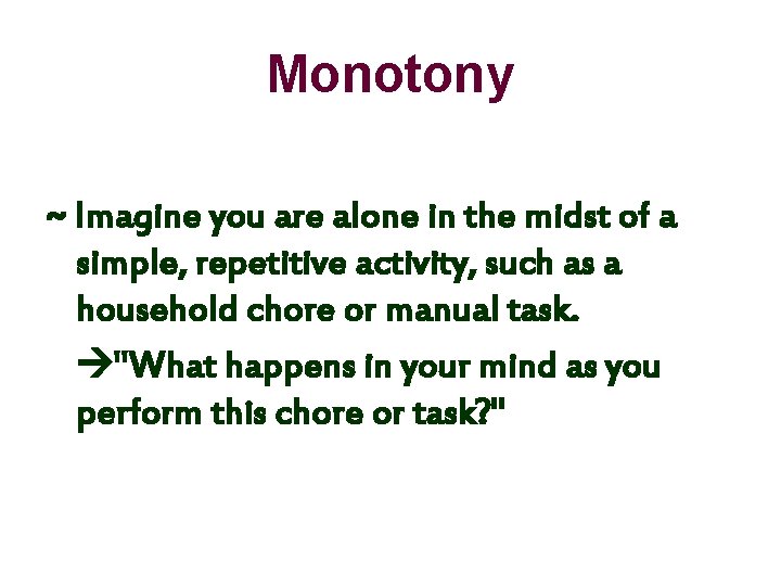 Monotony ~ Imagine you are alone in the midst of a simple, repetitive activity, Monotony ~ Imagine you are alone in the midst of a simple, repetitive activity,