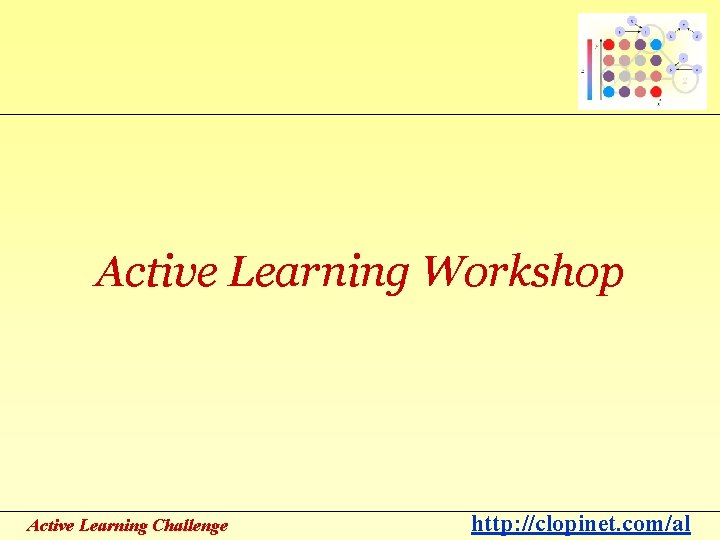 Active Learning Workshop Active Learning Challenge http: //clopinet. com/al 