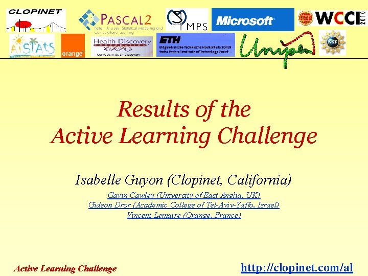 Results of the Active Learning Challenge Isabelle Guyon (Clopinet, California) Gavin Cawley (University of