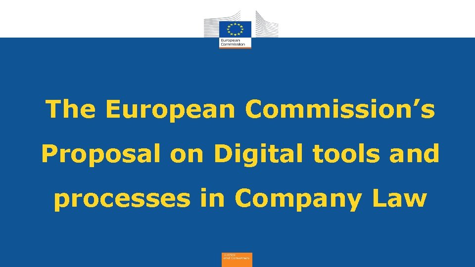 The European Commission’s Proposal on Digital tools and processes in Company Law The European Commission’s Proposal on Digital tools and processes in Company Law