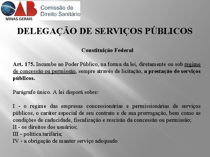 DELEGAÇÃO DE SERVIÇOS PÚBLICOS Constituição Federal Art. 175. Incumbe ao Poder Público, na forma