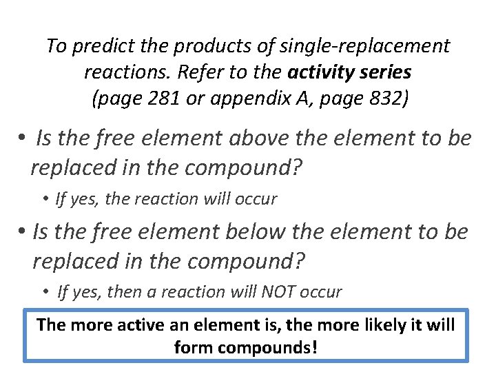 To predict the products of single-replacement reactions. Refer to the activity series (page 281