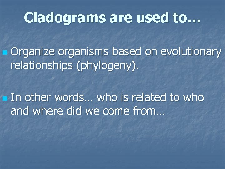 Cladograms are used to… n n Organize organisms based on evolutionary relationships (phylogeny). In Cladograms are used to… n n Organize organisms based on evolutionary relationships (phylogeny). In
