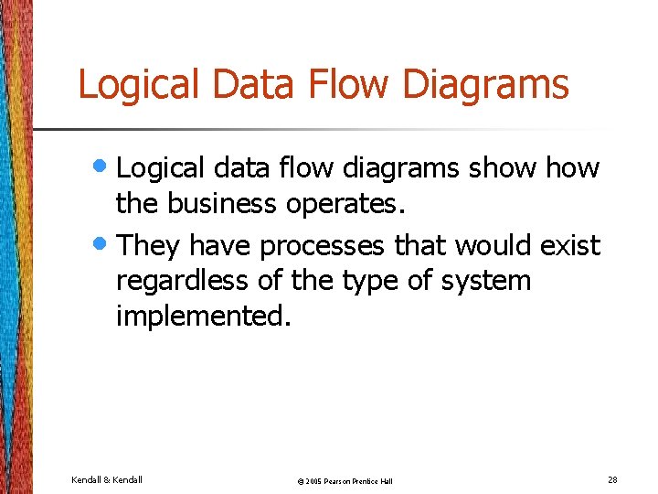 Logical Data Flow Diagrams • Logical data flow diagrams show the business operates. • Logical Data Flow Diagrams • Logical data flow diagrams show the business operates. •