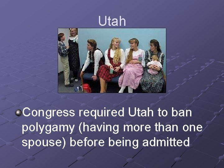 Utah Congress required Utah to ban polygamy (having more than one spouse) before being