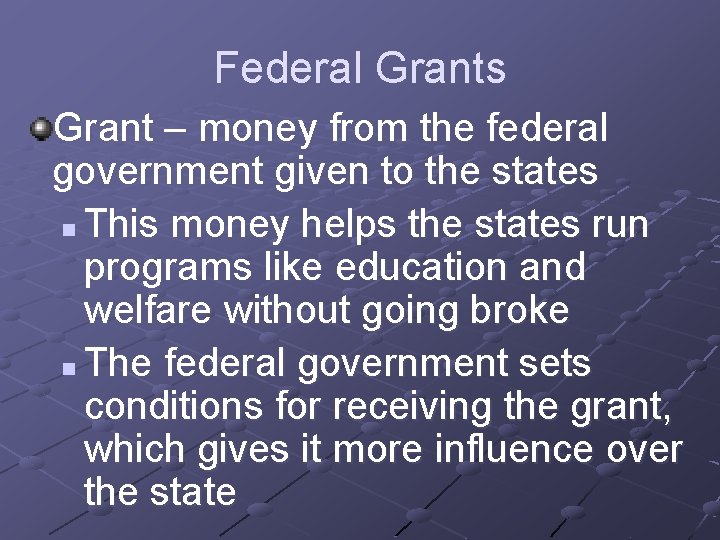 Federal Grants Grant – money from the federal government given to the states n