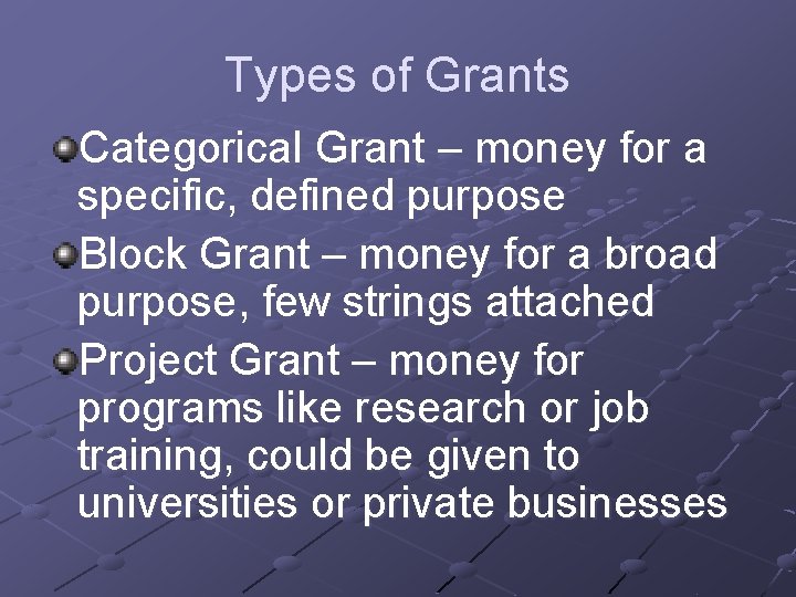 Types of Grants Categorical Grant – money for a specific, defined purpose Block Grant