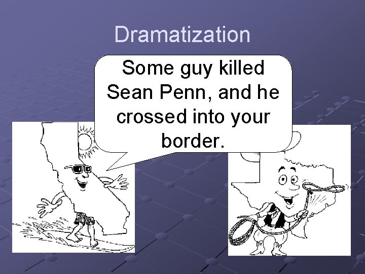 Dramatization Some guy killed Sean Penn, and he crossed into your border. 