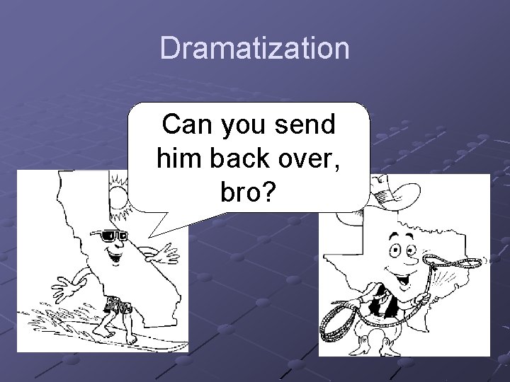 Dramatization Can you send him back over, bro? 
