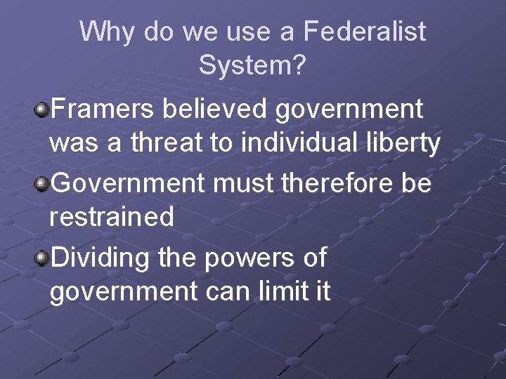 Why do we use a Federalist System? Framers believed government was a threat to