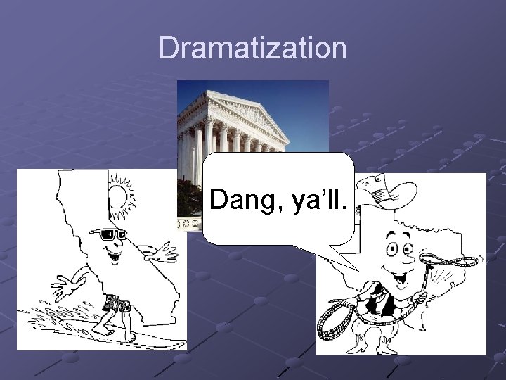 Dramatization Dang, ya’ll. 