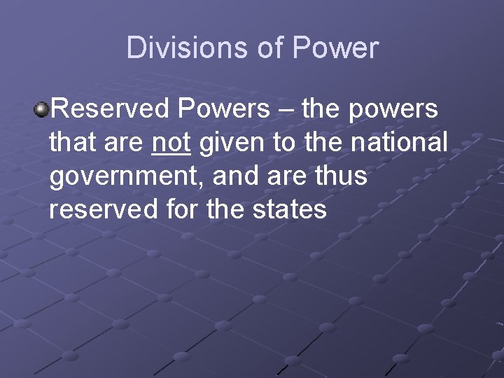 Divisions of Power Reserved Powers – the powers that are not given to the